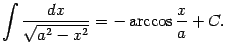 $\displaystyle \int\frac{dx}{\sqrt{a^2-x^2}}=-\arccos\frac{x}{a}+C.$