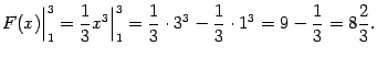 $\displaystyle F(x)\Bigr\vert _1^3=\frac{1}{3}x^3\Bigr\vert _1^3=\frac{1}{3}\cdot3^3-\frac{1}{3}\cdot1^3=
9-\frac{1}{3}=8\frac{2}{3}.$