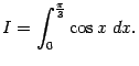 $\displaystyle I=\int_0^{\frac{\pi}{3}}\cos x\;dx.$