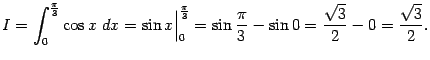$\displaystyle I=\int_0^{\frac{\pi}{3}}\cos x\;dx=\sin x\Bigr\vert _0^{\frac{\pi}{3}}=
\sin\frac{\pi}{3}-\sin 0=\frac{\sqrt{3}}{2}-0=\frac{\sqrt{3}}{2}.$