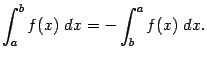 $\displaystyle \int_a^bf(x)\;dx=-\int_b^af(x)\;dx.$