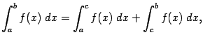 $\displaystyle \int_a^bf(x)\;dx=\int_a^cf(x)\;dx+\int_c^bf(x)\;dx,$