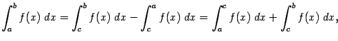 $\displaystyle \int_a^bf(x)\;dx=
\int_c^bf(x)\;dx-\int_c^af(x)\;dx=
\int_a^cf(x)\;dx+\int_c^bf(x)\;dx,$