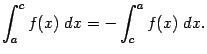 $\displaystyle \int_a^cf(x)\;dx=-\int_c^af(x)\;dx.$