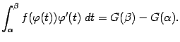 $\displaystyle \int_{{\alpha}}^{{\beta}}f({\varphi}(t)){\varphi}'(t)\;dt=G({\beta})-G({\alpha}).$