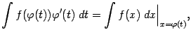 $\displaystyle \int f({\varphi}(t)){\varphi}'(t)\;dt=\int f(x)\;dx\Bigr\vert _{x={\varphi}(t)},$