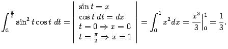 $\displaystyle \int_0^{\frac{\pi}{2}}\sin^2t\cos t\;dt=
\left\vert\begin{array}…
…end{array}\right\vert=
\int_0^1x^2dx=\frac{x^3}{3}\Bigr\vert _0^1=\frac{1}{3}.$