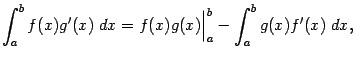 $\displaystyle \int_a^bf(x)g'(x)\;dx=f(x)g(x)\Bigr\vert _a^b-\int_a^bg(x)f'(x)\;dx,$