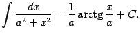 $\displaystyle \int\frac{dx}{a^2+x^2}=\frac{1}{a}\mathop{\rm arctg}\nolimits \frac{x}{a}+C.$