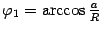 $ {\varphi}_1=\arccos\frac{a}{R}$