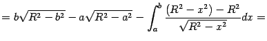 $\displaystyle =b\sqrt{R^2-b^2}-a\sqrt{R^2-a^2}-\int_a^b\frac{(R^2-x^2)-R^2}{\sqrt{R^2-x^2}}dx=$