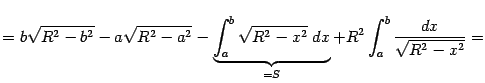$\displaystyle =b\sqrt{R^2-b^2}-a\sqrt{R^2-a^2}-\underbrace{\int_a^b\sqrt{R^2-x^2}\;dx}_{{}=S}+ R^2\int_a^b\frac{dx}{\sqrt{R^2-x^2}}=$