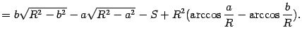 $\displaystyle =b\sqrt{R^2-b^2}-a\sqrt{R^2-a^2}-S+R^2(\arccos\frac{a}{R}-\arccos\frac{b}{R}).$