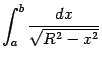 $\displaystyle \int_a^b\frac{dx}{\sqrt{R^2-x^2}}$