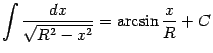 $\displaystyle \int\frac{dx}{\sqrt{R^2-x^2}}=\arcsin\frac{x}{R}+C$
