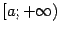 $ [a;+\infty)$