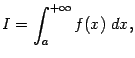 $\displaystyle I=\int_a^{+\infty}f(x)\;dx,$