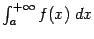 $ \int_a^{+\infty}f(x)\;dx$