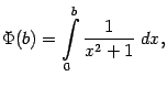 $\displaystyle \Phi(b)=\int\limits_0^b\frac{1}{x^2+1}\;dx,$