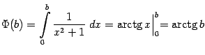 $\displaystyle \Phi(b)=\int\limits_0^b\frac{1}{x^2+1}\;dx=
\mathop{\rm arctg}\nolimits x\Bigl\vert _0^b=\mathop{\rm arctg}\nolimits b$
