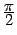 $ \frac{\textstyle{\pi}}{\textstyle{2}}$