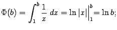 $\displaystyle \Phi(b)=\int_1^b\frac{1}{x}\;dx=\ln\vert x\vert\Bigl\vert _1^b=\ln b;$
