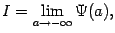 $\displaystyle I=\lim_{a\to-\infty}\Psi(a),$