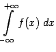 $\displaystyle \int\limits_{-\infty}^{+\infty}f(x)\;dx$