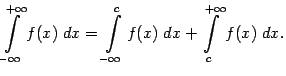 $\displaystyle \int\limits_{-\infty}^{+\infty}f(x)\;dx=
\int\limits_{-\infty}^cf(x)\;dx+
\int\limits_c^{+\infty}f(x)\;dx.$