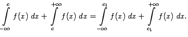$\displaystyle \int\limits_{-\infty}^cf(x)\;dx+\int\limits_c^{+\infty}f(x)\;dx= \int\limits_{-\infty}^{c_1}f(x)\;dx+\int\limits_{c_1}^{+\infty}f(x)\;dx.$