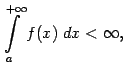 $\displaystyle \int\limits_a^{+\infty}f(x)\;dx<\infty,$