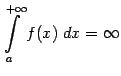 $\displaystyle \int\limits_a^{+\infty}f(x)\;dx=\infty$