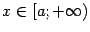 $ x\in[a;+\infty)$
