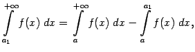 $\displaystyle \int\limits_{a_1}^{+\infty}f(x)\;dx= \int\limits_a^{+\infty}f(x)\;dx- \int\limits_a^{a_1}f(x)\;dx,$