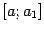 $ [a;a_1]$