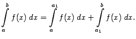 $\displaystyle \int\limits_{a}^{b}f(x)\;dx= \int\limits_a^{a_1}f(x)\;dx+ \int\limits_{a_1}^{b}f(x)\;dx.$