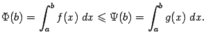 $\displaystyle \Phi(b)=\int_a^bf(x)\;dx\leqslant \Psi(b)=\int_a^bg(x)\;dx.$