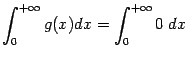 $\displaystyle \int_0^{+\infty}g(x)dx=\int_0^{+\infty}0\;dx$