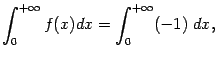 $\displaystyle \int_0^{+\infty}f(x)dx
=\int_0^{+\infty}(-1)\;dx,$