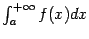 $ \int_a^{+\infty}f(x)dx$