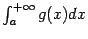 $ \int_a^{+\infty}g(x)dx$