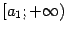 $ [a_1;+\infty)$