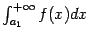 $ \int_{a_1}^{+\infty}f(x)dx$
