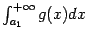 $ \int_{a_1}^{+\infty}g(x)dx$