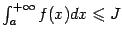 $ \int_a^{+\infty}f(x)dx\leqslant J$