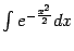 $ \int e^{-\frac{x^2}{2}}dx$