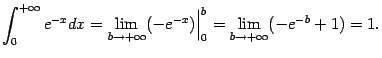 $\displaystyle \int_0^{+\infty}e^{-x}dx=
\lim_{b\to+\infty}(-e^{-x})\Bigr\vert _0^b=
\lim_{b\to+\infty}(-e^{-b}+1)=1.$