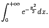 $\displaystyle \int_0^{+\infty}e^{-\frac{x^2}{2}}dx.$