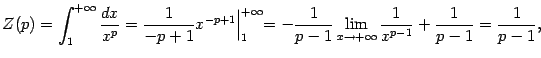 $\displaystyle Z(p)=\int_1^{+\infty}\frac{dx}{x^p}=
\frac{1}{-p+1}x^{-p+1}\Bigl…
…
-\frac{1}{p-1}\lim_{x\to+\infty}\frac{1}{x^{p-1}}+\frac{1}{p-1}=\frac{1}{p-1},$