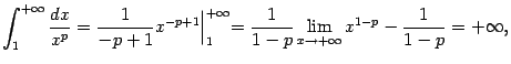 $\displaystyle \int_1^{+\infty}\frac{dx}{x^p}=
\frac{1}{-p+1}x^{-p+1}\Bigl\vert _1^{+\infty}=
\frac{1}{1-p}\lim_{x\to+\infty}x^{1-p}-\frac{1}{1-p}=+\infty,$